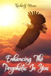 Book cover of Enhancing The Prophetic In You by Kimberly Moses