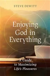 Book cover of Enjoying God in Everything by Steve DeWitt