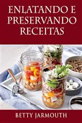 Book cover of Enlatando e Preservando Receitas by Betty Jarmouth