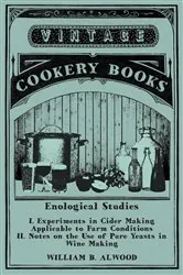 Book cover of Enological Studies - I. Experiments in Cider Making Applicable to Farm Conditions II. Notes on the Use of Pure Yeasts in Wine Making by William B. Alwood