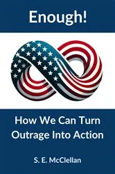 Book cover of Enough! How We Can Turn Outrage Into Action by S. E. McClellan
