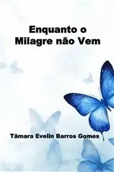 Book cover of Enquanto O Milagre Não Vem by Tâmara Evelin Barros Gomes