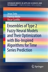 Book cover of Ensembles of Type 2 Fuzzy Neural Models and Their Optimization with Bio-Inspired Algorithms for Time Series Prediction by Jesus Soto