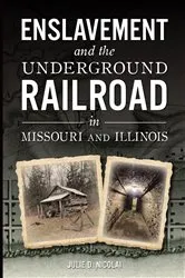 Book cover of Enslavement and the Underground Railroad in Missouri and Illinois by Julie Nicolai