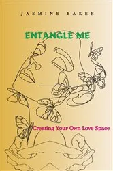 Book cover of Entangle Me Creating Your Own Love Space by Jasmine M Baker
