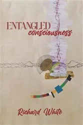 Book cover of ENTANGLED CONSCIOUSNESS by Richard White