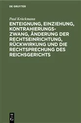 Book cover of Enteignung, Einziehung, Kontrahierungszwang, Änderung der Rechtseinrichtung, Rückwirkung und die Rechtsprechung des Reichsgerichts by Unknown