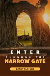 Book cover of Enter Through The Narrow Gate by Danny Clifford