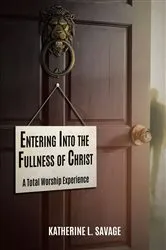 Book cover of Entering Into the Fullness of Christ by Katherine L. Savage