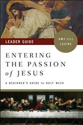 Book cover of Entering the Passion of Jesus Leader Guide by Amy-Jill Levine