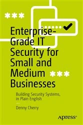 Book cover of Enterprise-Grade IT Security for Small and Medium Businesses by Denny Cherry