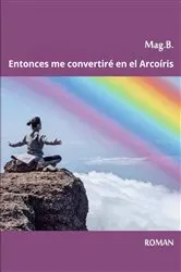 Book cover of Entonces me convertiré en el Arcoíris by Mag.B.
