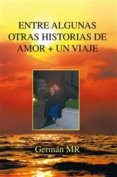 Book cover of Entre Algunas Otras Historias De Amor + Un Viaje by Germán MR