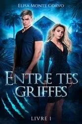 Book cover of Entre tes griffes by Elisa Monte Corvo