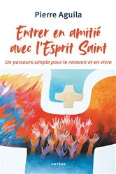 Book cover of Entrer en amitié avec l'Esprit Saint by Père Pierre Aguila