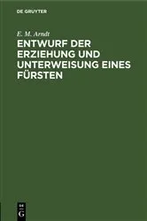 Book cover of Entwurf der Erziehung und Unterweisung eines Fürsten by E. M. Arndt