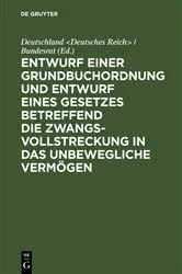Book cover of Entwurf einer Grundbuchordnung und Entwurf eines Gesetzes betreffend die Zwangsvollstreckung in das unbewegliche Vermögen by Deutschland <Deutsches Reich> / Bundesrat