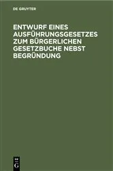 Book cover of Entwurf eines Ausführungsgesetzes zum Bürgerlichen Gesetzbuche nebst Begründung by Unknown