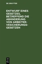Book cover of Entwurf eines Gesetzes, betreffend die Abänderung von Arbeitervesicherungsgesetzen by Unknown