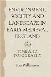 Book cover of Environment, Society and Landscape in Early Medieval England by Tom Williamson