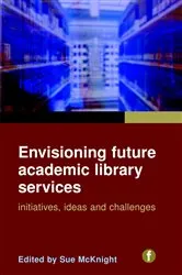Book cover of Envisioning Future Academic Library Services by Sue McKnight