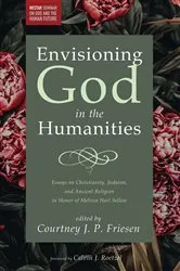Book cover of Envisioning God in the Humanities by Courtney J. P. Friesen