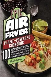 Book cover of Epic Air Fryer Plant-Powered Cookbook by Michelle Anderson