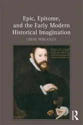 Book cover of Epic, Epitome, and the Early Modern Historical Imagination by Chloe Wheatley