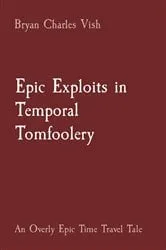 Book cover of Epic Exploits in Temporal Tomfoolery by Bryan Charles Vish