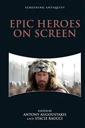 Book cover of Epic Heroes on Screen by Antony Augoustakis