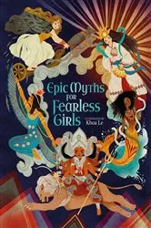 Book cover of Epic Myths for Fearless Girls by Khoa Le