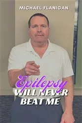 Book cover of Epilepsy Will Never Beat Me by Michael T. Flanigan