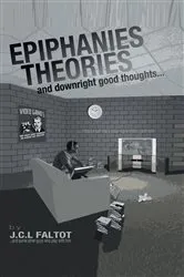 Book cover of Epiphanies, Theories, and Downright Good Thoughts...Made While Playing Video Games by J.C.L. Faltot