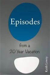 Book cover of Episodes from a 20 Year Vacation by Keith Lowry