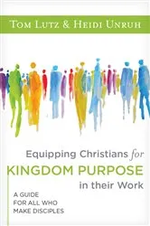 Book cover of Equipping Christians for Kingdom Purpose in Their Work by Tom Lutz