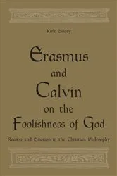 Book cover of Erasmus and Calvin on the Foolishness of God by Kirk Essary