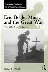 Book cover of Eric Bogle, Music and the Great War by Michael J. K. Walsh