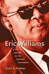 Book cover of Eric Williams and the Making of the Modern Caribbean by Colin A. Palmer