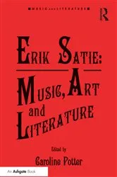Book cover of Erik Satie: Music, Art and Literature by Caroline Potter