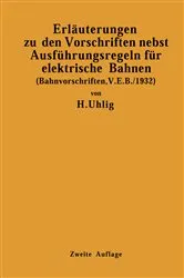 Book cover of Erläuterungen zu den Vorschriften nebst Ausführungsregeln für elektrische Bahnen (2nd ed.) by H. Uhlig