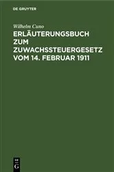 Book cover of Erläuterungsbuch zum Zuwachssteuergesetz vom 14. Februar 1911 by Wilhelm Cuno