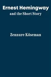 Book cover of Ernest Hemingway and the Short Story by Zennure Köseman