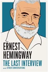 Book cover of Ernest Hemingway: The Last Interview by Ernest Hemingway