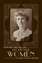 Book cover of Ernestine Winchell and the Pioneer Women of Fresno County, California by Raymond, Ph.D., Jeannine