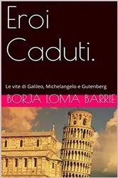 Book cover of Eroi Caduti. Le vite di Galileo, Michelangelo e Gutenberg by Unknown