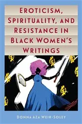 Book cover of Eroticism, Spirituality, and Resistance in Black Women's Writings by Donna Aza Weir-Soley