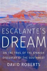 Book cover of Escalante's Dream: On the Trail of the Spanish Discovery of the Southwest by David Roberts