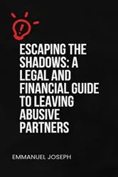 Book cover of Escaping the Shadows: A Legal and Financial Guide to Leaving Abusive Partners: A Legal and Financial Guide to Leaving Abusive Partners