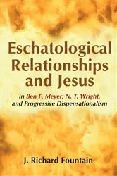 Book cover of Eschatological Relationships and Jesus in Ben F. Meyer, N. T. Wright, and Progressive Dispensationalism by Richard Fountain