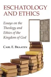 Book cover of Eschatology and Ethics by Carl E. Braaten